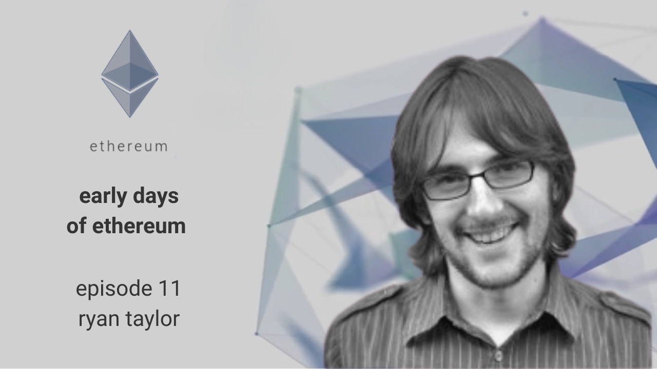 Early Days of Ethereum - Episode 11 - Ryan Taylor